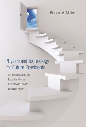 Physics and Technology for Future Presidents An Introduction to the Essential Physics Every World Leader Needs to Know【電子書籍】 Richard A. Muller