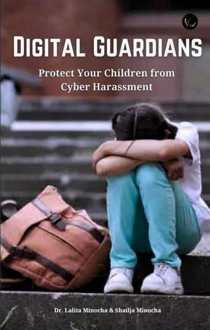 Digital Guardians: Protect Your Children from Cyber Harassment: Stories based on Real-Life Cyber harassment cases