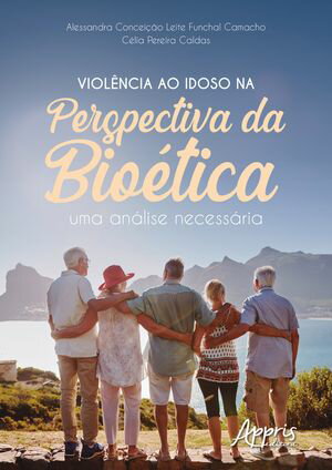 Viol?ncia ao Idoso na Perspectiva da Bio?tica: Uma An?lise Necess?ria【電子書籍】[ Alessandra Concei??o Leite Funchal Camacho ]