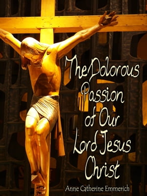 The Dolorous Passion Of Our Lord Jesus Christ