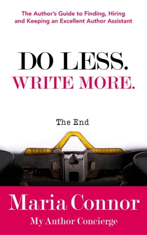 Do Less. Write More.: The Author's Guide to Finding, Hiring and Keeping an Excellent Author Assistant