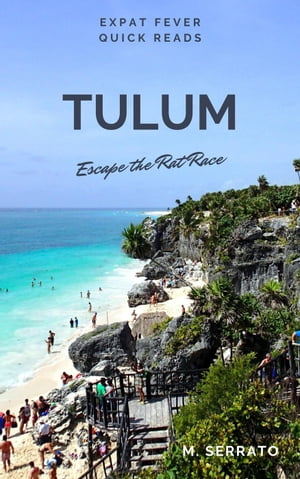 Tulum: Escape the Rat Race Expat Fever Quick Reads, #4【電子書籍】[ M. Serrato ]