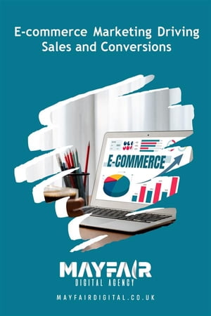 E-commerce Marketing Driving Sales and Conversions E-commerce Marketing Driving Sales and Conversions【電子書籍】[ Mayfair Digital Agency ]