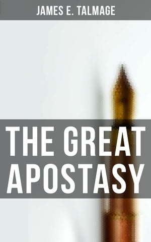 The Great Apostasy Considered in the Light of Scriptural and Secular History