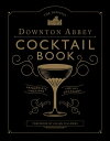 The Official Downton Abbey Cocktail Book Appropriate Libations for All Occasions【電子書籍】 Downton Abbey