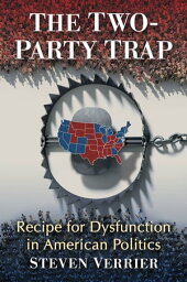 The Two-Party Trap Recipe for Dysfunction in American Politics【電子書籍】[ Steven Verrier ]