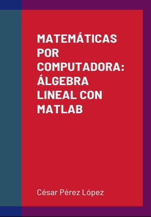 MATEMÁTICAS POR COMPUTADORA: ÁLGEBRA LINEAL CON MATLAB