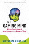 The Gaming Mind A New Psychology of Videogames and the Power of Play【電子書籍】[ Alexander Kriss ]