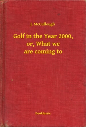 ŷKoboŻҽҥȥ㤨Golf in the Year 2000, or, What we are coming toŻҽҡ[ J. McCullough ]פβǤʤ100ߤˤʤޤ