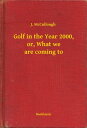 ŷKoboŻҽҥȥ㤨Golf in the Year 2000, or, What we are coming toŻҽҡ[ J. McCullough ]פβǤʤ100ߤˤʤޤ