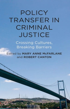 Policy Transfer in Criminal Justice Crossing Cultures, Breaking BarriersŻҽҡ[ Mary Anne McFarlane ]