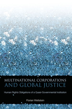 Multinational Corporations and Global Justice Human Rights Obligations of a Quasi-Governmental InstitutionŻҽҡ[ Florian Wettstein ]