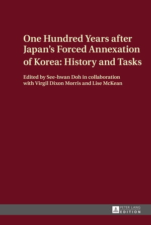 One Hundred Years after Japan’s Forced Annexation of Korea: History and Tasks【電子書籍】 See-hwan Doh