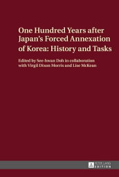 One Hundred Years after Japan’s Forced Annexation of Korea: History and Tasks【電子書籍】[ See-hwan Doh ]