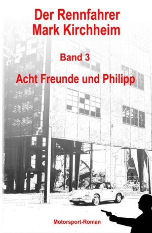 Der Rennfahrer Mark Kirchheim - Band 3 - Motorsport-Roman Acht Freunde und Philipp【電子書籍】[ Markus Schmitz ]