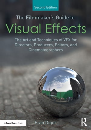 The Filmmaker's Guide to Visual Effects The Art and Techniques of VFX for Directors, Producers, Editors and Cinematographers