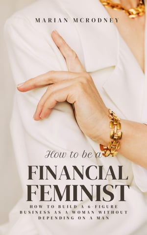 How To Be a Financial Feminist How To Build A 6-Figure Business as A Woman Without Depending on A Man