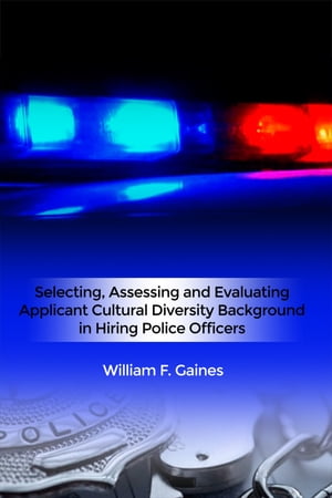 Selecting, Assessing and Evaluating Applicant Cultural Diversity Background in Hiring Police Officers
