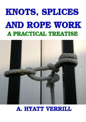 KNOTS, SPLICES and ROPE WORK: A PRACTICAL TREATISE (Full Illustrations))