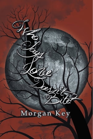 Who Says Love Doesn't Bite?【電子書籍】[ Morgan Key ]