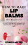 How to make Lip Balms for Beginners