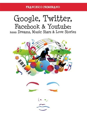 Google, Twitter, Facebook e Youtube: 1000 Dreams, Music Stars e Love Stories【電子書籍】[ Francesco Primerano ]