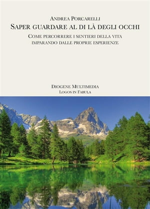 Saper guardare al di l degli occhi Come percorrere i sentieri della vita imparando dalle proprie esperienze【電子書籍】 Andrea Porcarelli