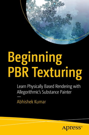 Beginning PBR Texturing Learn Physically Based Rendering with Allegorithmic’s Substance Painter【電子書籍】 Abhishek Kumar
