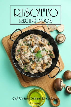 Risotto Recipe Book Cook Up Some Delicious Risotto RecipesŻҽҡ[ Brad Hoskinson ]