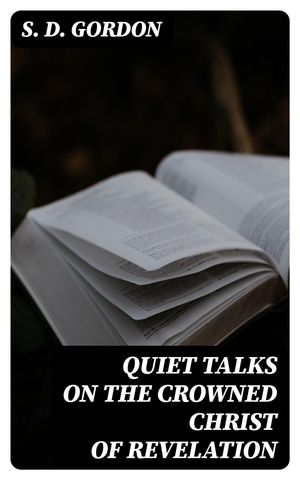 Quiet Talks on the Crowned Christ of RevelationŻҽҡ[ S. D. Gordon ]