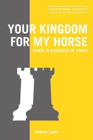 Your Kingdom for My Horse: When to Exchange in Chess tips to improve your chess strategy【電子書籍】[ Andrew Soltis ]