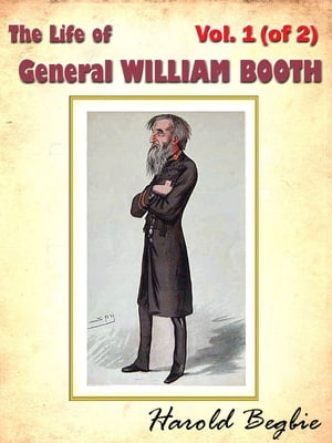 The Life of General WILLIAM BOOTH, Vol. 1 (of 2) [Annotated]