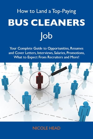 How to Land a Top-Paying Bus cleaners Job: Your Complete Guide to Opportunities, Resumes and Cover Letters, Interviews, Salaries, Promotions, What to Expect From Recruiters and More