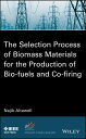 The Selection Process of Biomass Materials for the Production of Bio-Fuels and Co-firing【電子書籍】 N. Altawell