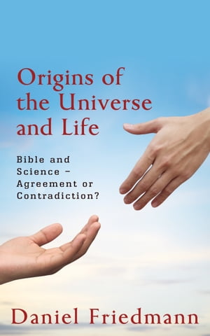 Origins of the Universe and Life: Bible and Scienceー Agreement or Contradiction?