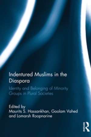 Indentured Muslims in the Diaspora Identity and Belonging of Minority Groups in Plural Societies