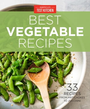 America's Test Kitchen Best Vegetable Recipes 33 Recipes from Artichokes to Zucchini【電子書籍】