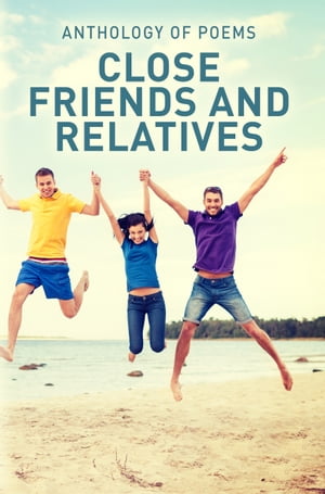 Close Friends And Relatives Collection of Poems