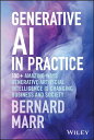 Generative AI in Practice 100 Amazing Ways Generative Artificial Intelligence is Changing Business and Society【電子書籍】 Bernard Marr