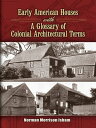 Early American Houses With A Glossary of Colonial Architectural Terms