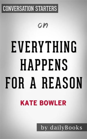 Everything Happens for a Reason: And Other Lies I've Loved by Kate Bowler | Conversation Starters