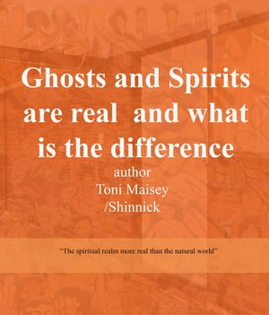 Ghosts and Spirits Are Real and What Is the Difference【電子書籍】[ Toni Therese Maisey ]