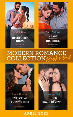 Modern Romance April 2023 Books 5-8: Stolen for His Desert Throne / A Baby to Make Her His Bride / Expecting Her Enemy's Heir / Hired for His Royal Revenge