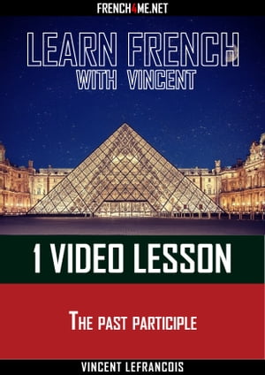Learn French with Vincent - 1 video lesson - The past participle【電子書籍】[ Vincent Lefrancois ]