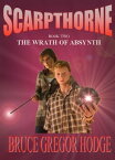 Scarpthorne Book Two: The Wrath Of Absynth【電子書籍】[ Bruce Gregor Hodge ]