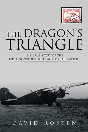 The Dragon’S Triangle The True Story of the First Nonstop Flight Across the Pacific【電子書籍】[ David Rosten ]
