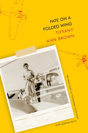 Fate on a Folded Wing The True Story of Pioneering Solo Pilot Joan Merriam Smith【電子書籍】[ Tiffany Ann Brown ]