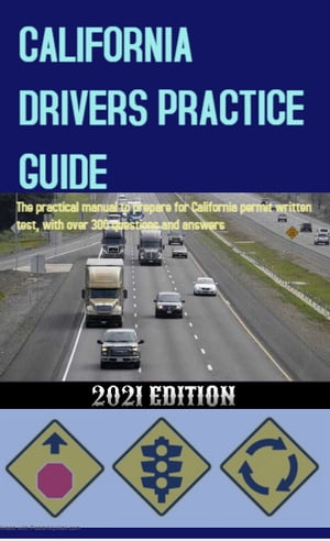 CALIFORNIA DRIVERS PRACTICE GUIDE The practical manual to prepare for California permit written test, with over 300 questions and answersŻҽҡ[ Kerian Ketty ]