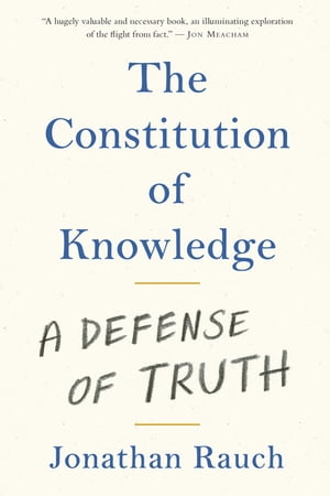 The Constitution of Knowledge A Defense of Truth【電子書籍】 Jonathan Rauch