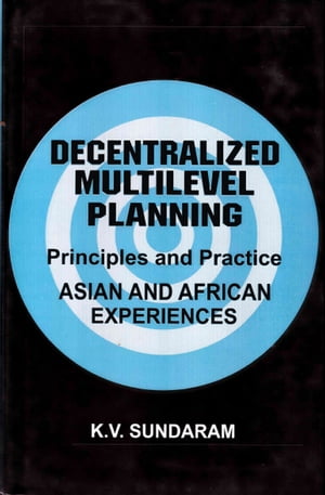 Decentralized Multilevel Planning Principles and Practice (Asian and African Experiences)